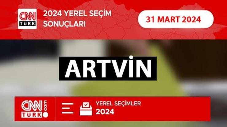 Artvinde kim, hangi parti kazandı ARTVİN seçim sonuçları ve oy oranları 2024