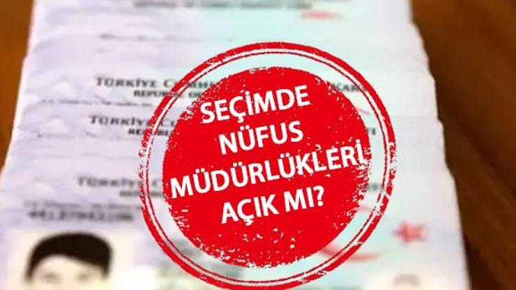 Nüfus müdürlükleri seçimde açık mı, kapalı mı Hafta sonu cumartesi-pazar nüfus müdürlüğü açık mı