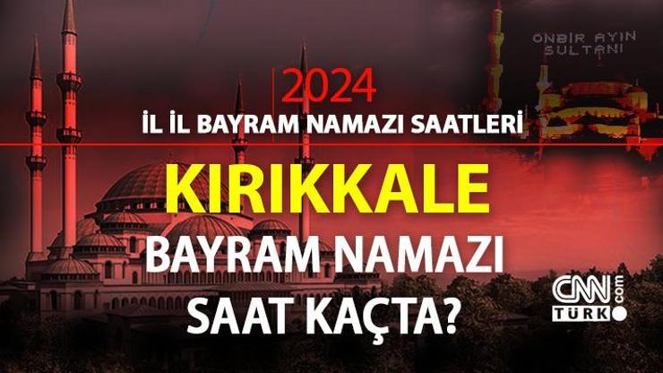 Kırıkkale bayram namazı saati 2024 Kırıkkale bayram namazı vakti saat kaçta