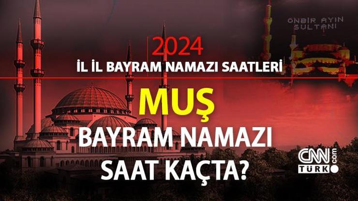 Muş bayram namazı saati 2024 Muş bayram namazı vakti saat kaçta