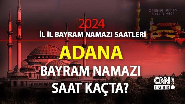 Adana bayram namazı ne zaman, saat kaçta Adana bayram namazı saati 2024