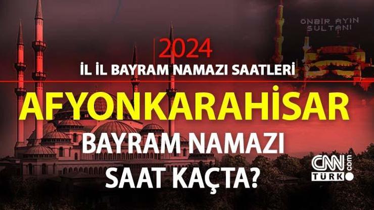 Afyonkarahisar bayram namazı ne zaman, saat kaçta Afyonkarahisar bayram namazı saati 2024