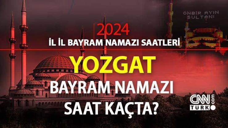 Yozgat bayram namazı ne zaman, saat kaçta Yozgat bayram namazı saati 2024