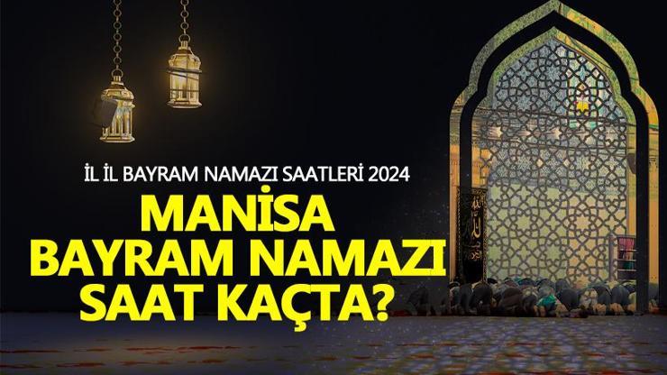 Manisa bayram namazı saati 2024 Manisa bayram namazı ne zaman, saat kaçta