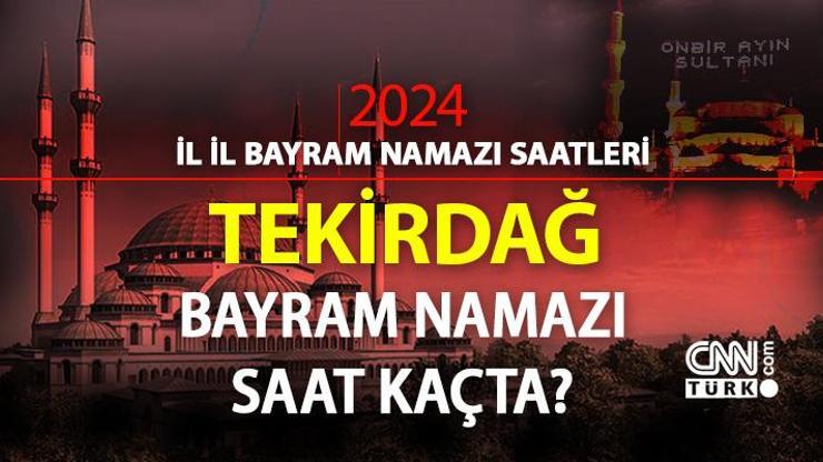 Tekirdağ bayram namazı saati 2024 Tekirdağ bayram namazı vakti saat kaçta