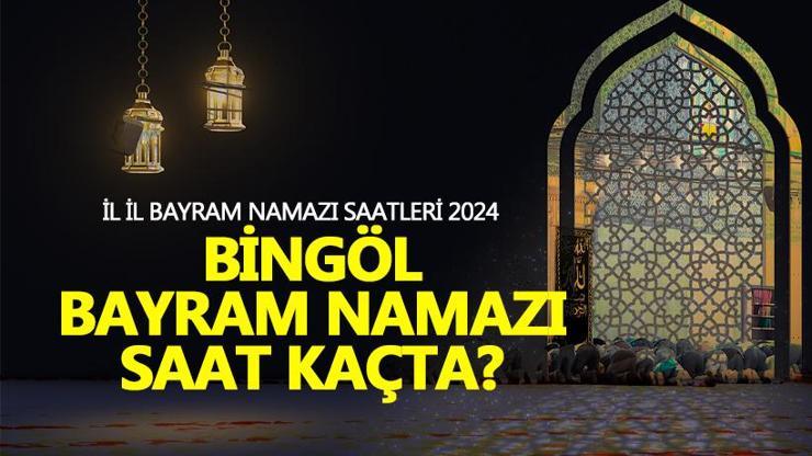 Bingöl bayram namazı saati 2024 Bingöl bayram namazı ne zaman, saat kaçta