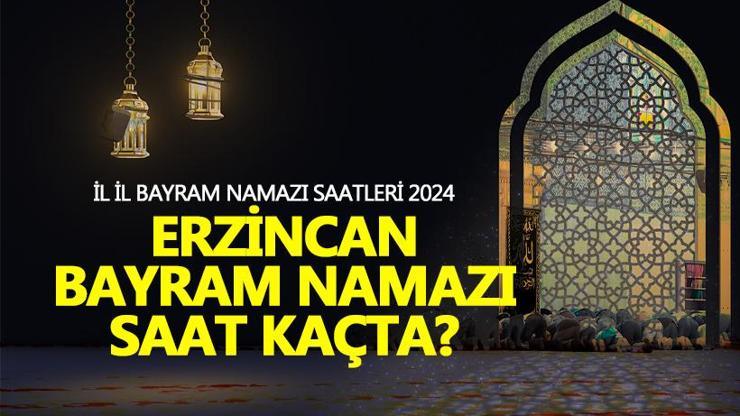 Erzincan bayram namazı saati 2024 Erzincan bayram namazı ne zaman, saat kaçta
