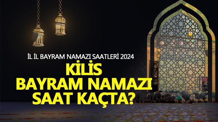 Kilis bayram namazı saati 2024 Kilis bayram namazı ne zaman, saat kaçta