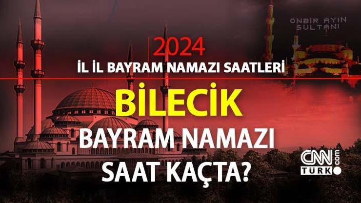 Bilecik bayram namazı ne zaman, saat kaçta Bilecik bayram namazı saati 2024