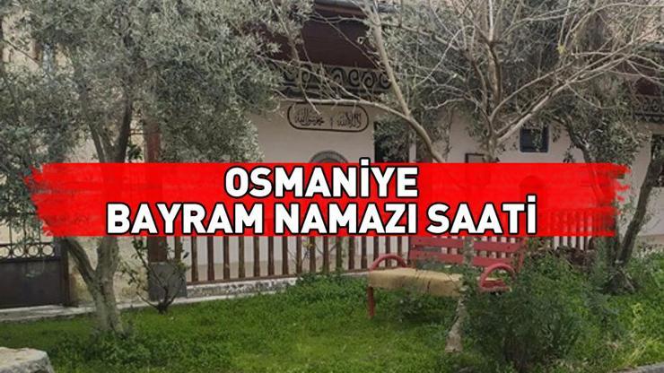 Osmaniye bayram namazı saati 2024: Osmaniye bayram namazı ne zaman, saat kaçta