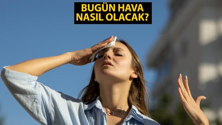 Bugün (10 Haziran) hava nasıl olacak Sıcaklıklar artıyor