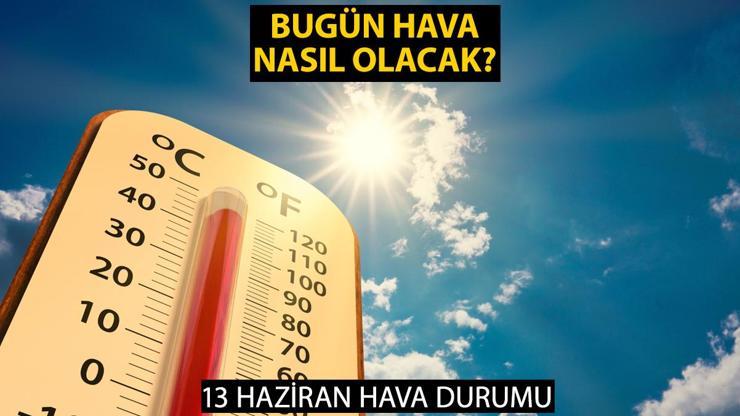 13 Haziran hava durumu: Meteorolojiden yeni sıcak hava uyarısı