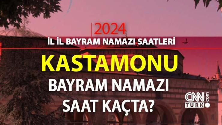 Kastamonu bayram namazı saat kaçta Kastamonu 2024 Kurban Bayramı namazı vakti, saati Diyanet