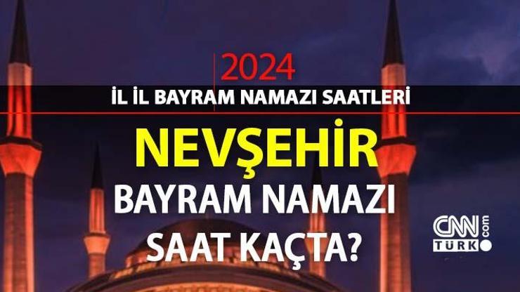 Nevşehir bayram namazı saat kaçta Nevşehir 2024 Kurban Bayramı namazı vakti, saati Diyanet