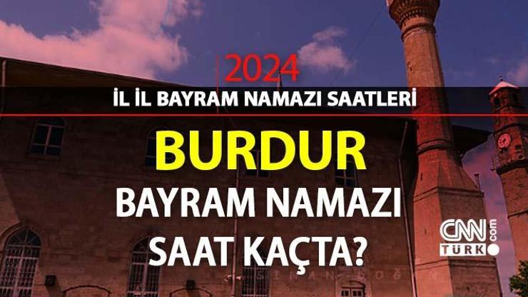 Burdur bayram namazı saat kaçta Burdur 2024 Kurban Bayramı namazı vakti, saati Diyanet