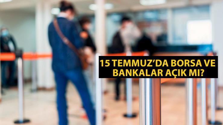 15 Temmuz Pazartesi bankalar açık mı, borsa işlem görecek mi