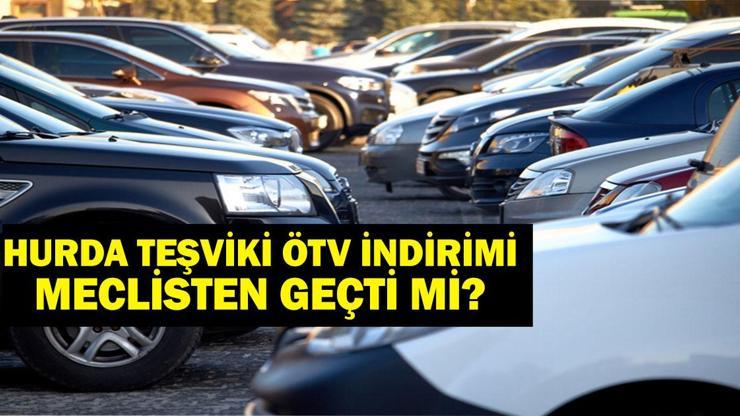 Hurda Teşviki ÖTV İndirimi 2025: Hurda teşviki meclisten geçti mi ÖTV indirimi hurda teşviki 2025 şartları neler