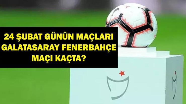 24 Şubat Bugün Hangi Maçlar Var Galatasaray Fenerbahçe Maçı Hangi Kanalda İşte 24 Şubat Günün Maçları