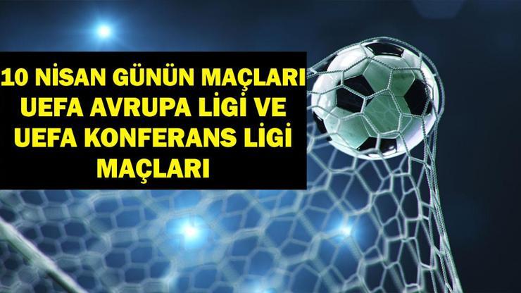 10 NİSAN BUGÜN KİMİN MAÇI VAR UEFA Avrupa Ligi ve UEFA Konferans Ligi maçları hangi kanalda, saat kaçta 10 Nisan Günün Maçları