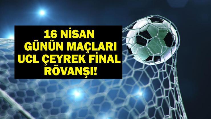 16 NİSAN BUGÜN KİMİN MAÇI VAR Real Madrid Arsenal, Inter Bayern Münih Şampiyonlar Ligi maçları hangi kanalda, saat kaçta 16 Nisan günün maçları