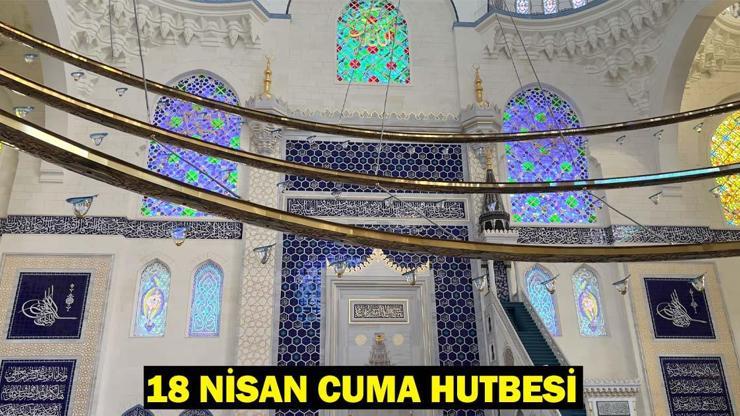 18 NİSAN CUMA HUTBESİ KONUSU: Bugünkü Cuma Hutbesi konusu nedir
