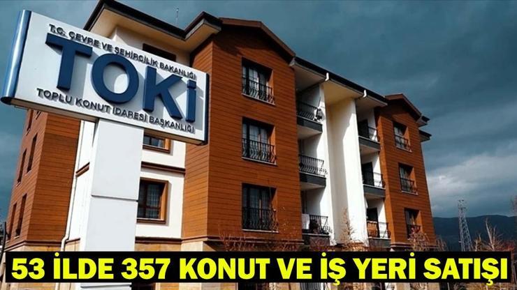 TOKİ konut ve iş yeri açık arttırma satışı ne zaman TOKİ 53 ilde 357 konut ve iş yeri satışı yapacak