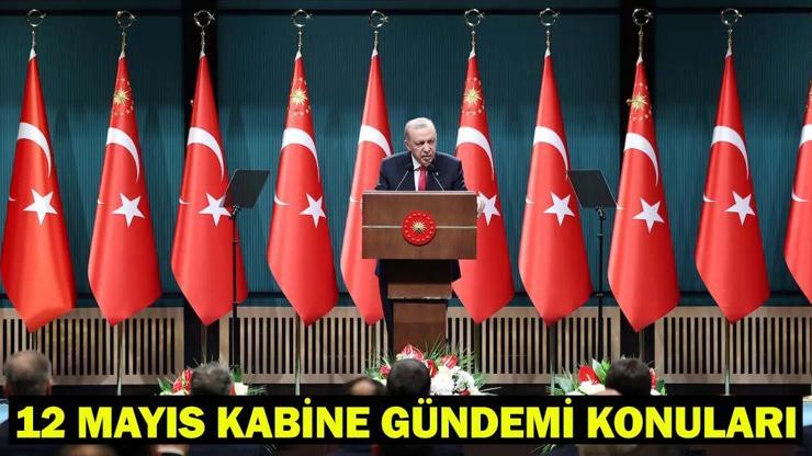 Kabine Toplantısı ne zaman, saat kaçta 12 Mayıs Kabine gündemi konuları ve kararları