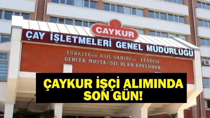 SON GÜN ÇAYKUR İŞÇİ ALIMI: Çaykur İşçi Alımı 2025 Başvuru Ne Zaman, Başvuru Şartları Neler Çaykur İşçi Alımı Yapılacak İller
