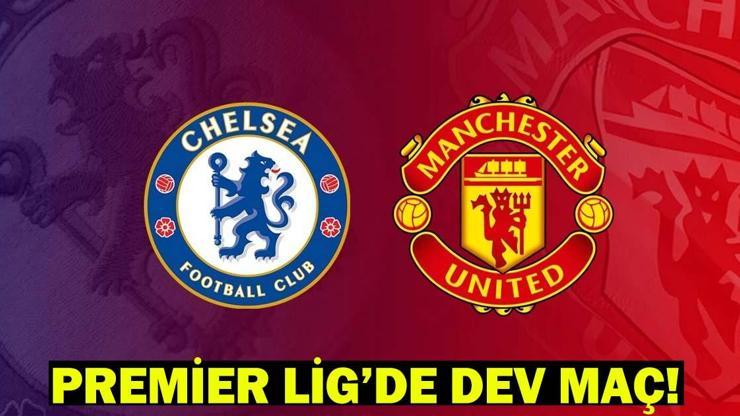 Chelsea - Manchester United maçı ne zaman Chelsea - Manchester United maçı saat kaçta, hangi kanalda PREMİER LİG’DE DEV MAÇ