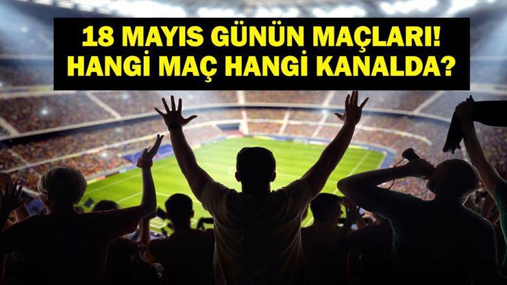 18 MAYIS BUGÜN KİMİN MAÇI VAR Süper Lig 36. Hafta Bu Akşam Hangi Maçlar Var, Hangi Kanalda 18 Mayıs Günün Maçları