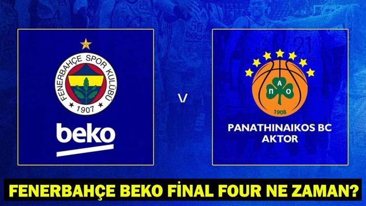 EUROLEAGUE FİNAL FOUR MAÇI Fenerbahçe - Panathinaikos dörtlü final maçı ne zaman, hangi tarihte