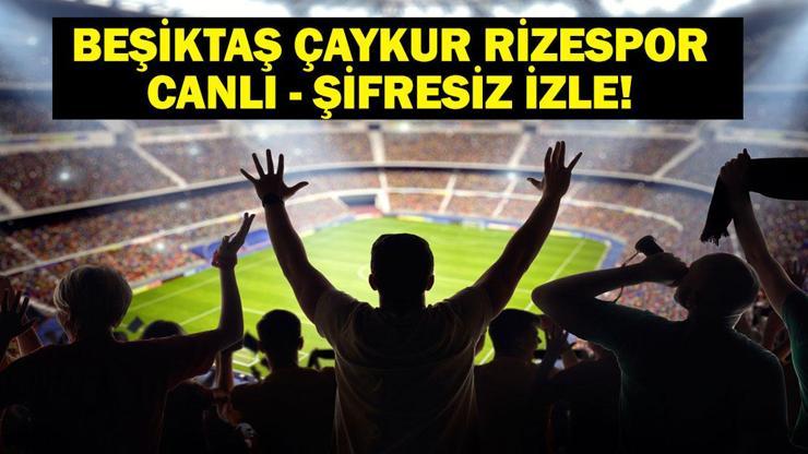 Beşiktaş Çaykur Rizespor Canlı İzle| Süper Lig Beşiktaş Çaykur Rizespor Maçı Hangi Kanalda, Saat Kaçta Beşiktaş Çaykur Rizespor Canlı İzleme Ekranı ve İlk 11ler