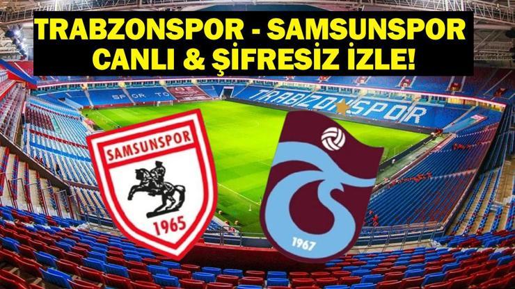 TRABZONSPOR SAMSUNSPOR CANLI İZLE| Süper Lig Trabzonspor Samsunspor Maçı Hangi Kanalda, Saat Kaçta Samsunspor Trabzonspor Maçı Canlı İzle ve İlk 11