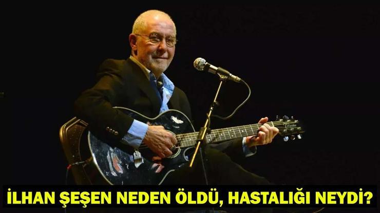İLHAN ŞEŞEN KİMDİR, ÖLDÜ MÜ İlhan Şeşen kaç yaşında, neden öldü, hastalığı neydi İlhan Şeşen ne kanseri