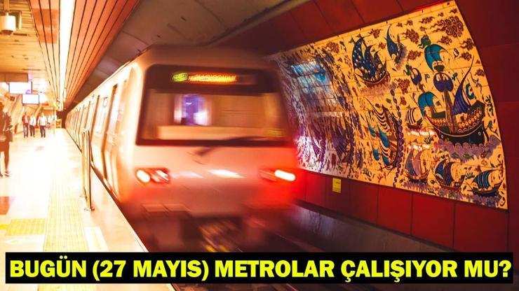 27 MAYIS METRO ÇALIŞIYOR MU, GREVDE Mİ İstanbul’da metrolar çalışıyor mu, kapalı mı Metro İstanbul grev kararında son durum
