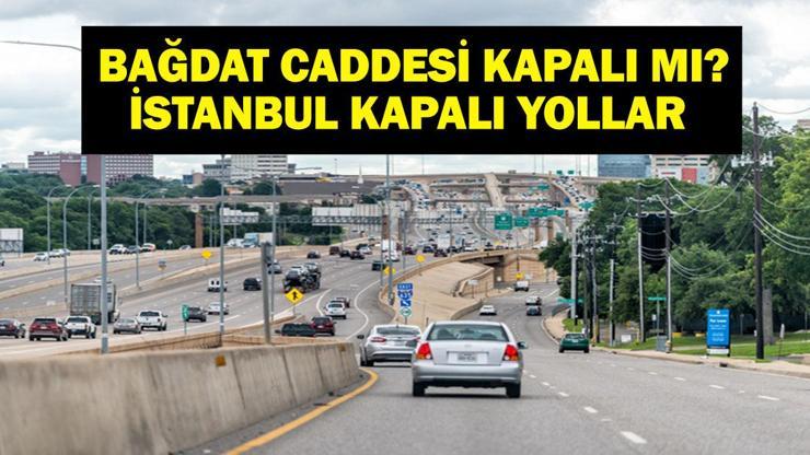 İSTANBULDA YOLLAR KAPALI: Bağdat Caddesi Kapalı Mı İşte İstanbulda Kapanan Güzergahlar ve Detaylar