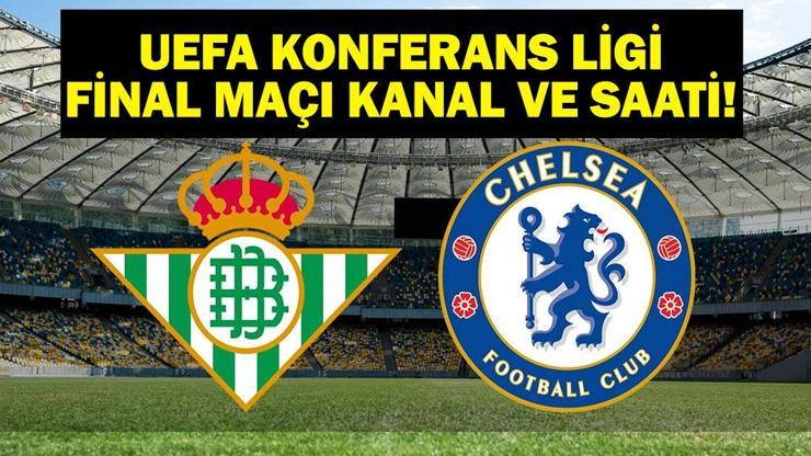Real Betis Chelsea Maçı Hangi Kanalda UEFA Konferans Ligi Finali Real Betis Chelsea Saat Kaçta İşte İlk 11ler