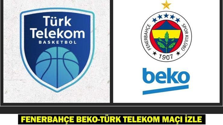 FENERBAHÇE BEKO-TÜRK TELEKOM MAÇI CANLI İZLE: Fenerbahçe Beko-Türk Telekom maçı hangi kanalda, saat kaçta Gözler lig şampiyonluğunda