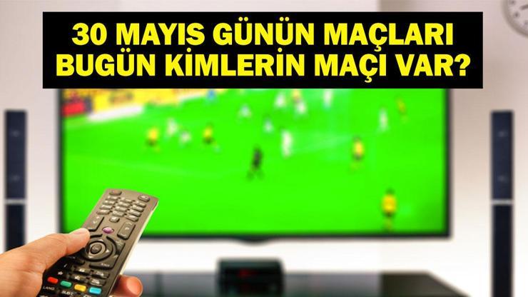 30 MAYIS BUGÜN KİMİN MAÇI VAR Galatasaray Maçı Saat Kaçta, Hangi Kanalda Bu Akşam Hangi Maçlar Var 30 Mayıs Günün Maçları