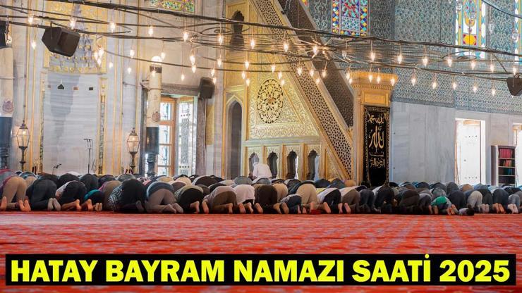HATAY BAYRAM NAMAZI SAATİ 2025 – Hatay’da Kurban Bayramı Namazı Ne Zaman, Saat Kaçta Kılınacak Diyanet Bayram Namazı Vakti