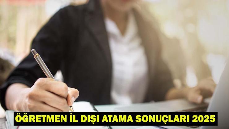 İL DIŞI ATAMA SONUÇLARI 2025: MEB Öğretmen iller arası yer değiştirme tayin sonuçları açıklandı mı İl dışı atama iptal edilir mi