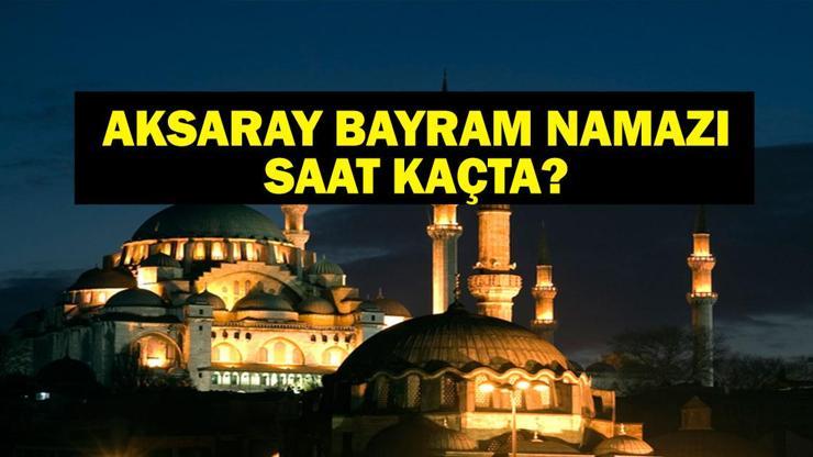 AKSARAY BAYRAM NAMAZI SAATİ 2025 - Aksarayda Kurban Bayramı namazı saat kaçta, ne zaman kılınacak Diyanet bayram namazı vakti