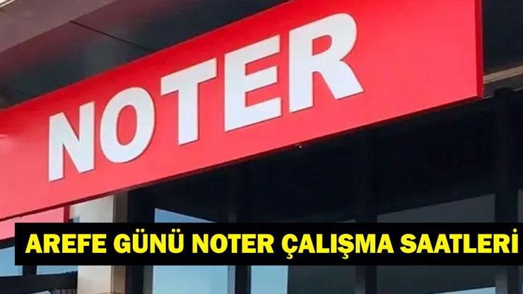 AREFE GÜNÜ NOTERLER AÇIK MI Kurban Bayramı Arefe Günü Noterler Çalışacak Mı Noter Çalışma Saatleri