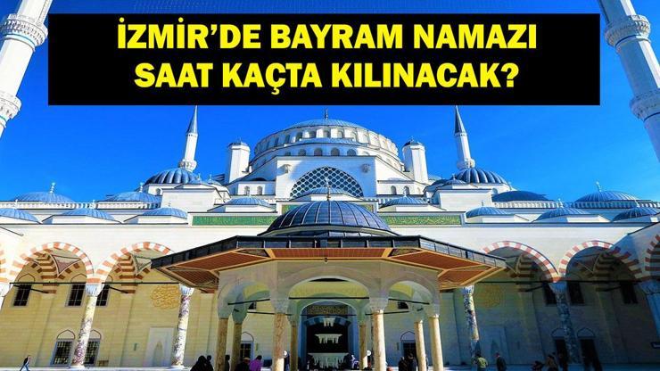 İZMİR BAYRAM NAMAZI SAATİ 2025-İzmir’de Kurban Bayramı namazı saat kaçta, ne zaman kılınacak Diyanet bayram namazı vakti