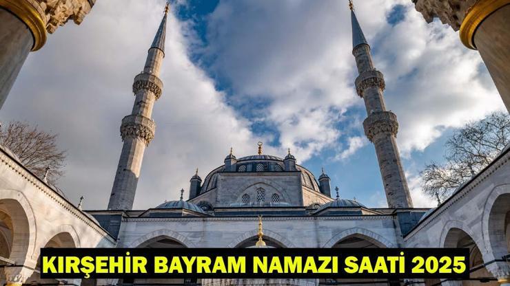 Kırşehir’de Kurban Bayramı Namazı Ne Zaman, Saat Kaçta Kılınacak KIRŞEHİR BAYRAM NAMAZI SAATİ 2025