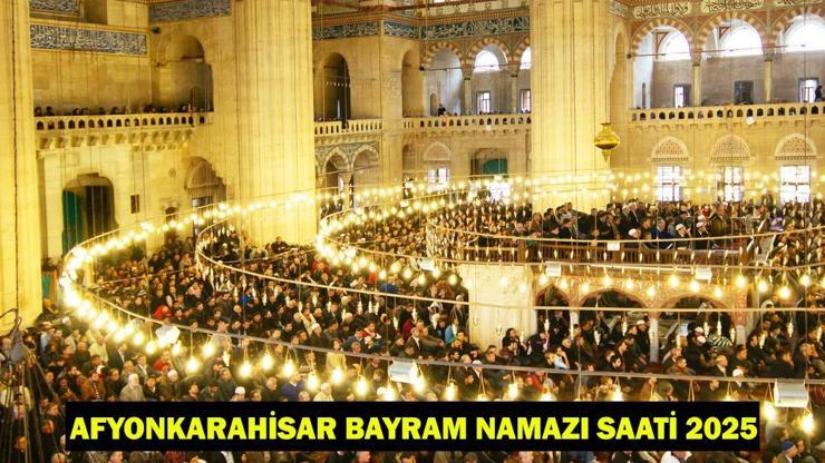 AFYONKARAHİSAR BAYRAM NAMAZI SAATİ 2025 – Afyonkarahisar’da Kurban Bayramı Namazı Ne Zaman, Saat Kaçta Kılınacak Diyanet Bayram Namazı Vakti