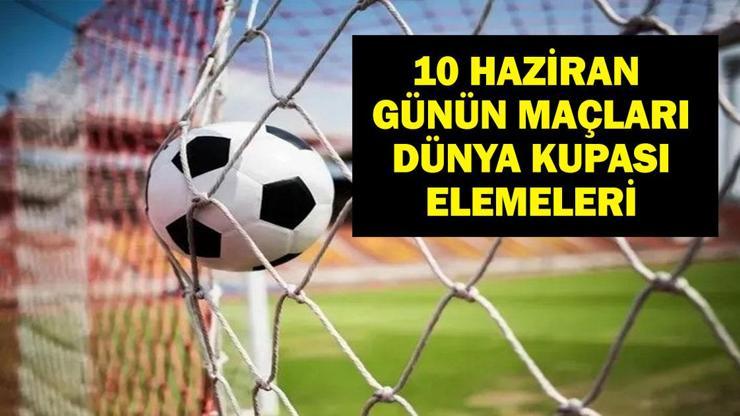 10 HAZİRAN BUGÜN KİMİN MAÇI VAR 2026 Dünya Kupası Eleme Maçları Saat Kaçta, Hangi Kanalda 10 Haziran Günün Maçları