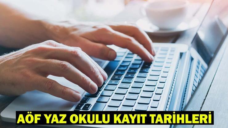 AÖF yaz okulu kayıtları ne zaman, hangi tarihlerde Açıköğretim Fakültesi yaz okulu kayıt takvimi 2025