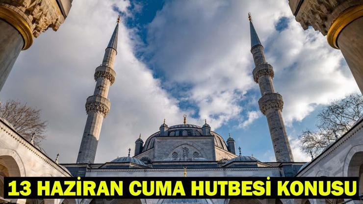 13 HAZİRAN CUMA HUTBESİ PDF: Bu hafta Cuma Hutbesi Konusu Ne Cuma Hutbesi Konusu Diyanetten Erişime Sunuldu