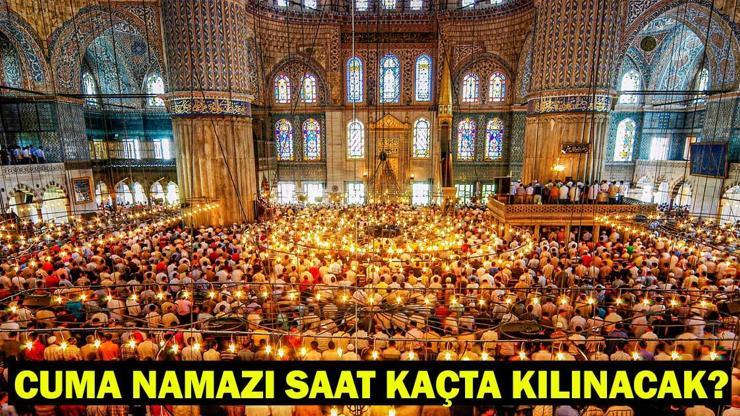 CUMA NAMAZI (13 HAZİRAN) SAAT KAÇTA KILINACAK İstanbul, Ankara, İzmir Cuma Namazı Saati: Diyanet Cuma Namazı Vakti